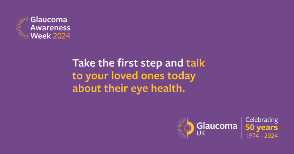 A graphic from Glaucoma UK with the text "Take the first step and talk to your loved ones today about their eye health." on a blue background. The Glaucoma Awareness Week 2024 logo is in the top left corner and the Glaucoma UK logo is in the bottom left corner with the text "Celebrating 50 years 1974-2024"