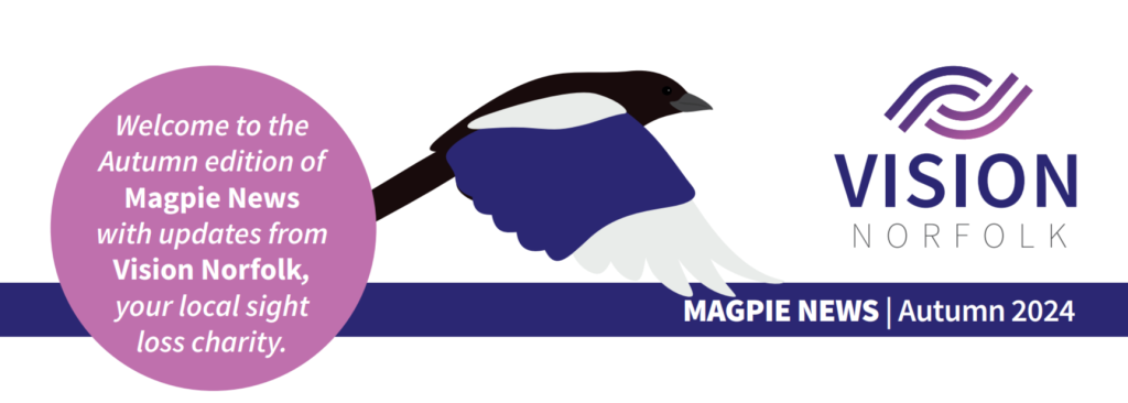 The header of the autumn 2024 edition of Magpie News featuring a magpie in flight, the Vision Norfolk logo and the text "Magpie News - Autumn 2024, Welcome to the Autumn 2024 edition of Magpie News with updates from Vision Norfolk, your local sight loss charity".